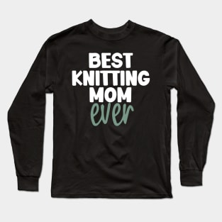 Best Knitting Mom Ever Long Sleeve T-Shirt